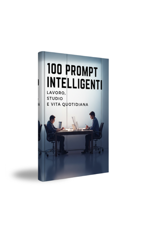 100 PROMPT INTELLIGENTI: LAVORO, STUDIO E VITA QUOTIDIANA